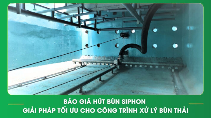 Báo giá hút bùn siphon – Giải pháp tối ưu cho công trình xử lý bùn thải