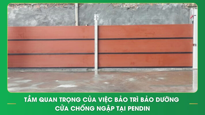 Tầm quan trọng của việc bảo trì bảo dưỡng cửa chống ngập tại Pendin