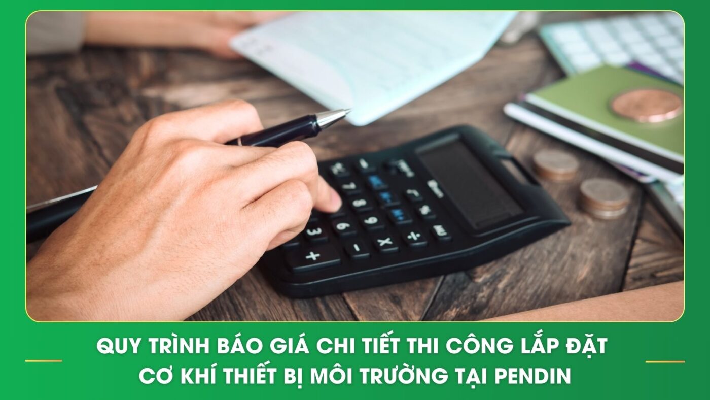 Quy trình báo giá chi tiết thi công lắp đặt cơ khí thiết bị môi trường tại Pendin