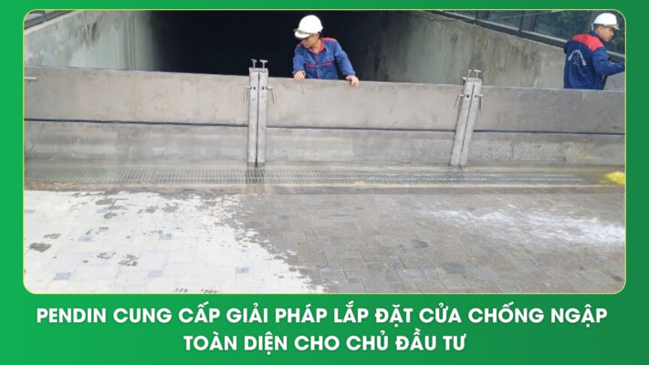 Pendin cung cấp giải pháp lắp đặt cửa chống ngập toàn diện cho chủ đầu tư