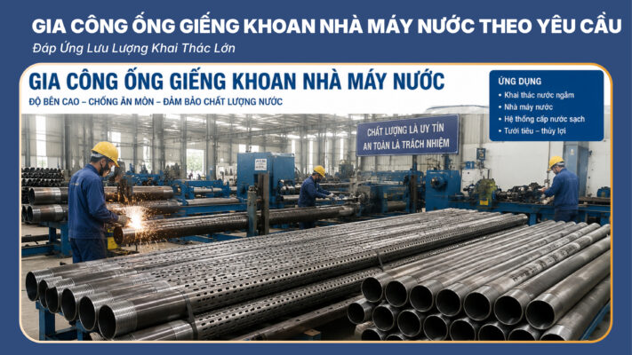 Gia Công Ống Giếng Khoan Nhà Máy Nước